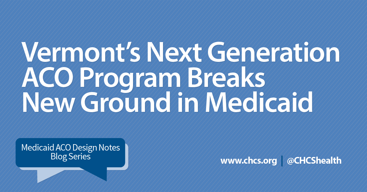 Vermont's Next Gen ACO Breaks New Ground In Medicaid   CHCS Blog