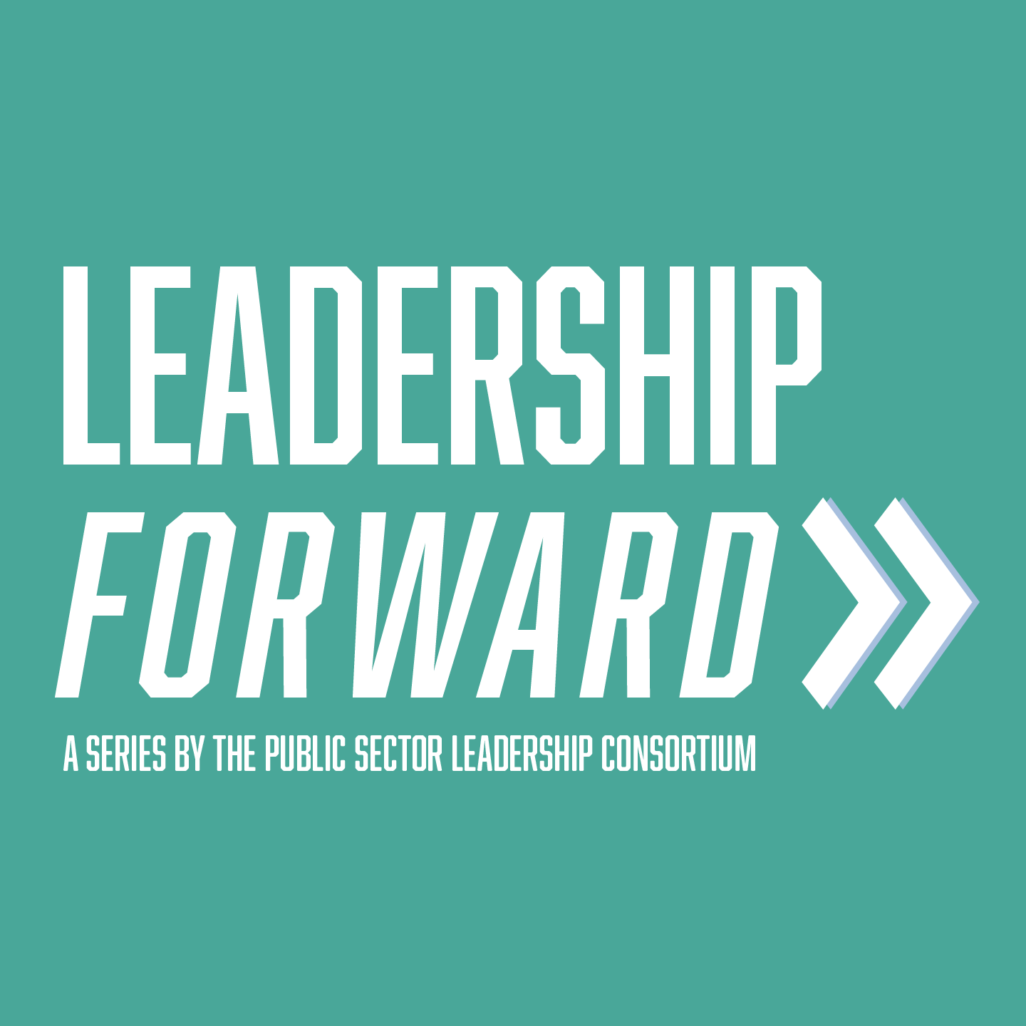 Leadership Forward A Series by the Public Sector Leadership Consortium