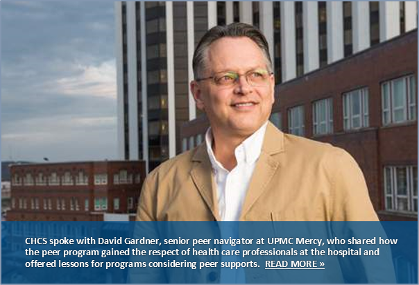 CHCS spoke with David Gardner, senior peer navigator at UPMC Mercy, who shared how the peer program gained the respect of health care professionals at the hospital and offered lessons for programs considering peer supports. CLICK HERE TO READ MORE »